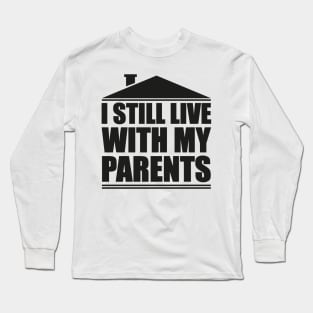 I still live with my parents Long Sleeve T-Shirt